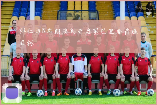 拜仁与N布朗谈判开启塞巴里非首选目标