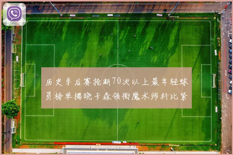 历史季后赛抢断70次以上最年轻球员榜单揭晓卡森领衔魔术师科比紧随其后